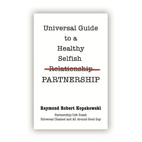 Universal Guide to a Healthy Selfish Relationship/Partnership – by Raymond Robert Kopakowski