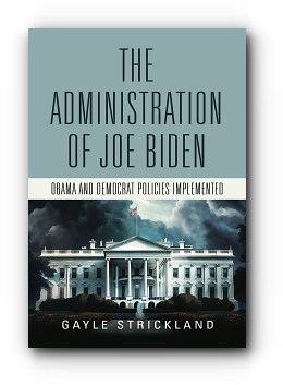 The Administration of Joe Biden – Obama and Democrat Policies Implemented – by Gayle Strickland