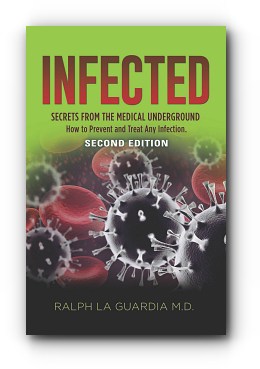 Infected: Secrets from the Medical Underground – How You Can Prevent and Treat Any Infection. SECOND EDITION – by Ralph La Guardia MD