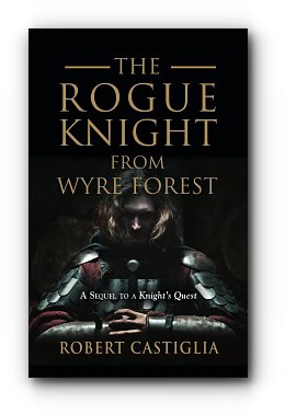 The Rogue Knight From Wyre Forest: A Sequel to A Knight’s Quest – by Robert Castiglia