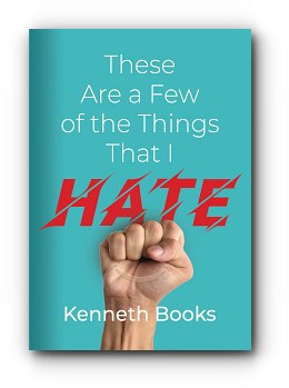 These Are a Few of the Things That I Hate – by Kenneth Books