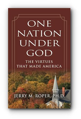 One Nation Under God: The Virtues That Made America – by Dr. Jerry M. Roper PhD