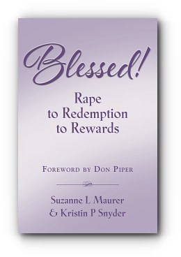 BLESSED! Rape to Redemption to Rewards – by Suzanne L Maurer & Kristin P Snyder
