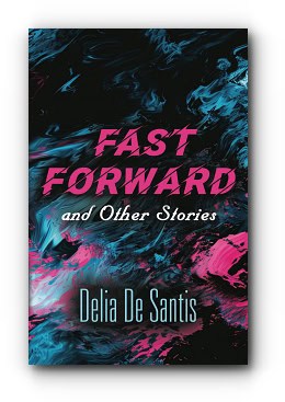 Fast Forward and Other Stories – by Delia De Santis