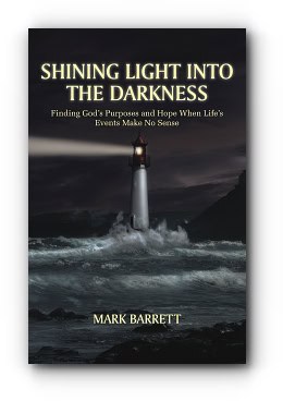 SHINING LIGHT INTO THE DARKNESS: Finding God’s Purposes and Hope When Life’s Events Make No Sense by Mark Barrett