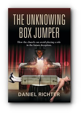 The Unknowing Box Jumper: How the church can avoid playing a role in the future deception – by Daniel Richter