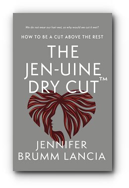 The Jen-uine Dry Cut™: How To Be A Cut Above The Rest – by Jennifer Brumm Lancia