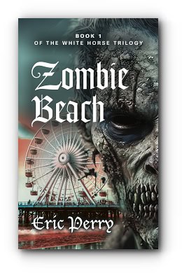 Zombie Beach: Book 1 of the White Horse Trilogy – by Eric Perry