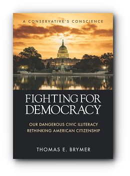 FIGHTING FOR DEMOCRACY: Our Dangerous Civic Illiteracy, A Conservative’s Conscience, and Rethinking American Citizenship by Thomas E. Brymer