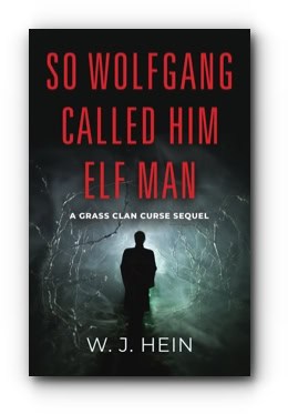 So Wolfgang Called Him Elf Man: A Grass Clan Curse Sequel – by W. J. Hein