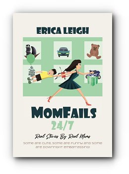 MomFails 24/7: Real Stories By Real Moms by Erica Leigh MomFails 24/7: Real Stories By Real Moms by Erica Leigh