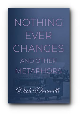 Nothing Ever Changes And Other Mutations – by Dick Dorworth Nothing Ever Changes And Other Mutations – by Dick Dorworth