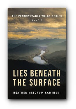 Lies Beneath the Surface: The Pennsylvania Wilds Series Book 1 – by Heather Meldrum Kaminski Lies Beneath the Surface: The Pennsylvania Wilds Series Book 1 – by Heather Meldrum Kaminski