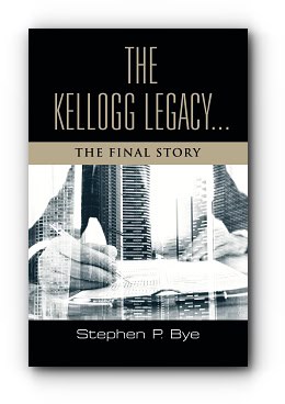 The Kellogg Legacy: The Final Story – by Stephen P. Bye The Kellogg Legacy: The Final Story – by Stephen P. Bye