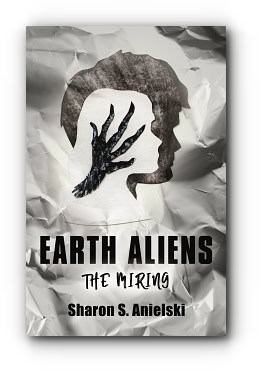 Earth Aliens: The Miring – by Sharon S. Anielski Earth Aliens: The Miring – by Sharon S. Anielski