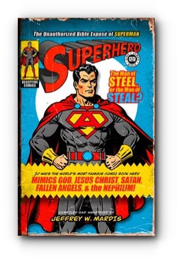 Superhero, The Unauthorized Bible Exposé of Superman: 20 Ways the World’s Most Famous Comic Book Hero Mimics God, Jesus Christ, Satan, Fallen Angels, & the Nephilim! – by Jeffrey W. Mardis