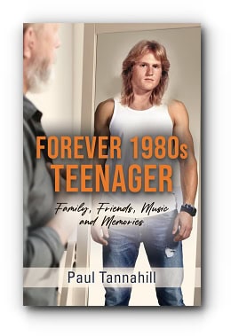 Forever 1980s Teenager: Family, Friends, Music and Memories – by Paul Tannahill