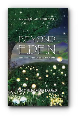 Beyond Eden: The Mysteries of His New Name – by Amy Thomas Davis, Foreword Paul Keith Davis