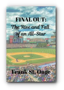 Final Out: The Rise and Fall of an All-Star – by Frank St. Onge Final Out: The Rise and Fall of an All-Star – by Frank St. Onge