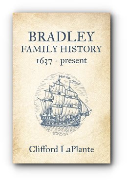 Bradley Family History: 1637 – present by Clifford LaPlante Bradley Family History: 1637 – present by Clifford LaPlante