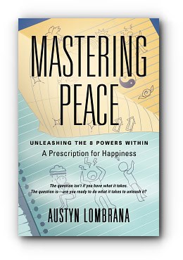 Mastering Peace: Unleashing the 8 Powers Within, A Prescription for Happiness – by Austyn Lombrana Mastering Peace: Unleashing the 8 Powers Within, A Prescription for Happiness – by Austyn Lombrana