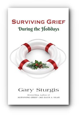 SURVIVING GRIEF During the Holidays by Gary Sturgis SURVIVING GRIEF During the Holidays by Gary Sturgis