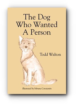 The Dog Who Wanted A Person by Todd Walton with illustrations by Miruna Constantin The Dog Who Wanted A Person by Todd Walton with illustrations by Miruna Constantin