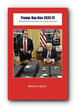 Trump: Day One 2025 !!! – by Brian W. Kelly Trump: Day One 2025 !!! – by Brian W. Kelly