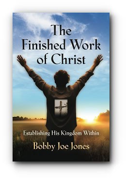 The Finished Work of Christ: Establishing His Kingdom Within – by Bobby Joe Jones