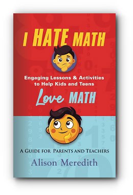 I Hate Math: Engaging Lessons & Activities to Help Kids and Teens Love Math – A Guide for Parents and Teachers by Alison Meredith I Hate Math: Engaging Lessons & Activities to Help Kids and Teens Love Math – A Guide for Parents and Teachers by Alison Meredith