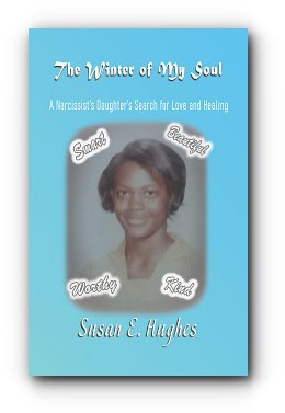 The Winter of My Soul: A Narcissist Daughter’s Search for Love and Healing – by Susan E. Hughes The Winter of My Soul: A Narcissist Daughter’s Search for Love and Healing – by Susan E. Hughes