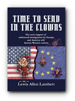 Time to Send in The Clowns: The tacit support of unfettered immigration by Europe and America will destroy Western culture – by Lewis Allen Lambert