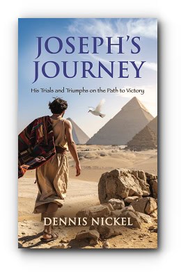Joseph’s Journey: His Trials and Triumphs on the Path to Victory – by Dennis Nickel