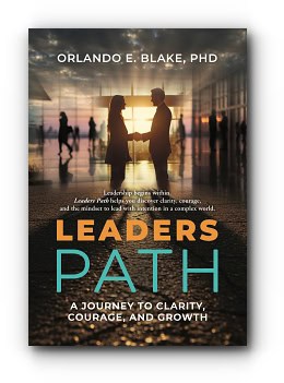 Leaders Path: A Journey to Clarity, Courage, and Growth – by Orlando E. Blake PhD