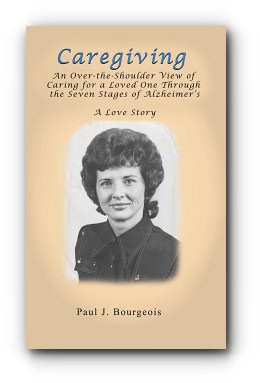 Caregiving: An Over-the-Shoulder View of Caring for a Loved One Through the Seven Stages of Alzheimer’s – by Paul J. Bourgeois