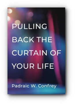 Pulling Back the Curtain of Your Life – by Padraic W. Confrey