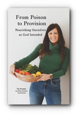 From Poison to Provision: Nourishing Ourselves as God Intended – by Tia Power