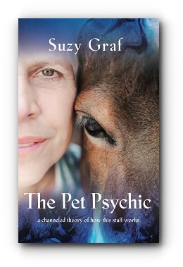 The Pet Psychic: A Channeled Theory of How This Stuff Works – by Suzy Graf The Pet Psychic: A Channeled Theory of How This Stuff Works – by Suzy Graf