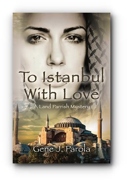 To Istanbul With Love: A Land Parrish Mystery – by Gene J. Parola To Istanbul With Love: A Land Parrish Mystery – by Gene J. Parola