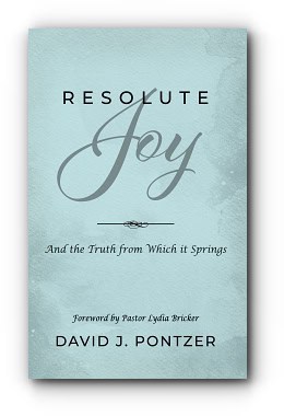 Resolute Joy: And the Truth from Which it Springs – by David J. Pontzer