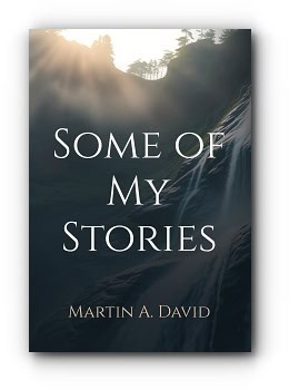 Some of My Stories – by Martin A. David Some of My Stories – by Martin A. David