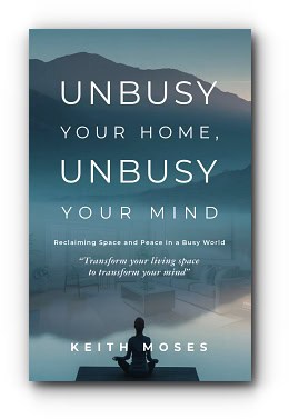 Unbusy Your Home, Unbusy Your Mind – by Keith Moses