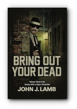 Bring Out Your Dead: Volume Three In The Service With A Sneer Chronicles – by John J. Lamb Bring Out Your Dead: Volume Three In The Service With A Sneer Chronicles – by John J. Lamb