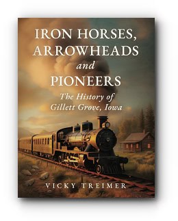 Iron Horses, Arrowheads and Pioneers: The History of Gillett Grove, Iowa – by Vicky Treimer Iron Horses, Arrowheads and Pioneers: The History of Gillett Grove, Iowa – by Vicky Treimer