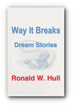 Way It Breaks: Dream Stories – A Collection – by Ronald W. Hull Way It Breaks: Dream Stories – A Collection – by Ronald W. Hull