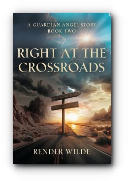 Right at the Crossroads: A Guardian Angel Story – Book Two – by Render Wilde Right at the Crossroads: A Guardian Angel Story – Book Two – by Render Wilde