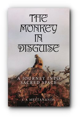 The Monkey in Disguise: A Journey into Sacred Space – by L.A. Mettananda